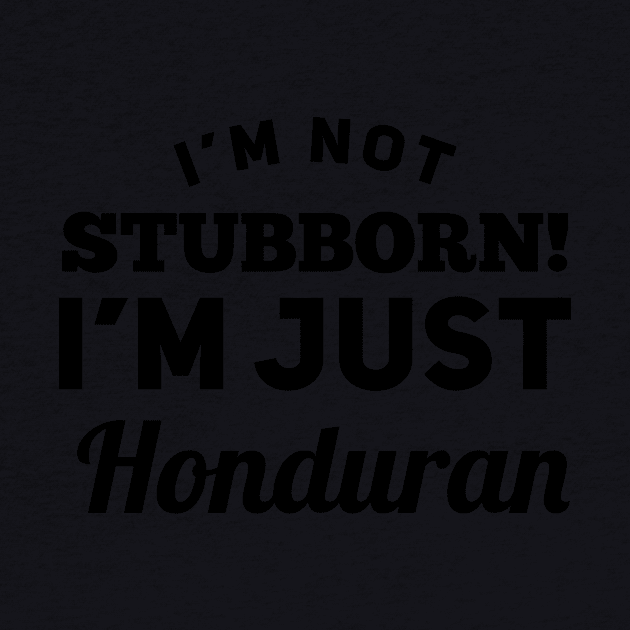 I_m Not Stubborn I_m Just Honduran T shirt by TeeLovely